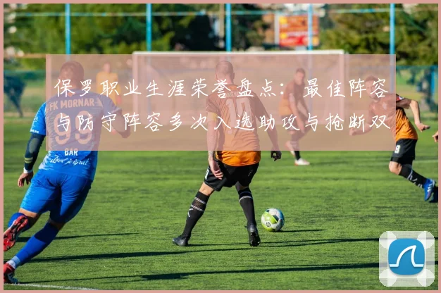 保罗职业生涯荣誉盘点：最佳阵容与防守阵容多次入选助攻与抢断双王之路
